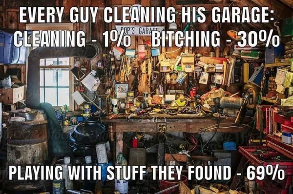 Every guy cleaning his garage.jpg